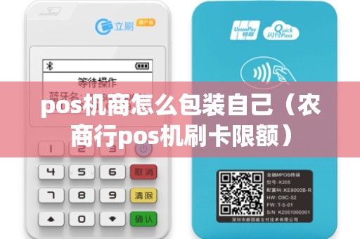 pos机商怎么包装自己（农商行pos机刷卡限额）