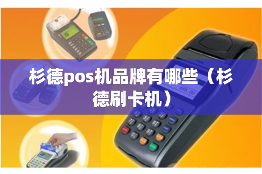 杉德pos机品牌有哪些（杉德刷卡机）