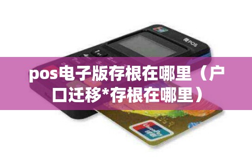 pos电子版存根在哪里（户口迁移*存根在哪里）