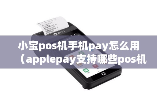 小宝pos机手机pay怎么用（applepay支持哪些pos机）