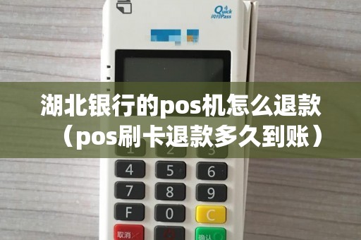 湖北银行的pos机怎么退款（pos刷卡退款多久到账）