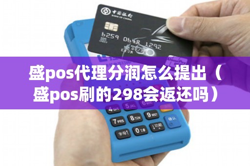 盛pos代理分润怎么提出（盛pos刷的298会返还吗）