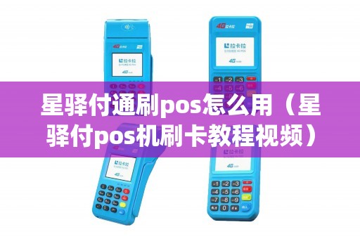星驿付通刷pos怎么用（星驿付pos机刷卡教程视频）