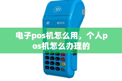 电子pos机怎么用，个人pos机怎么办理的