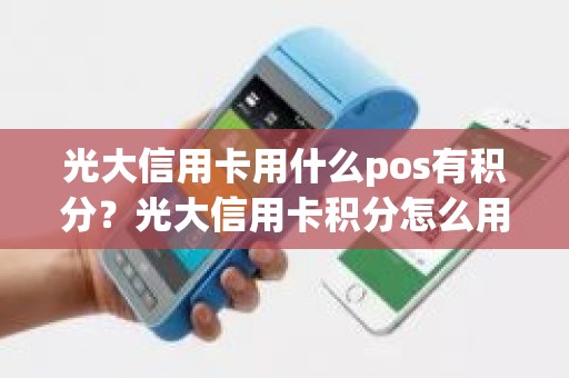 光大信用卡用什么pos有积分？光大信用卡积分怎么用