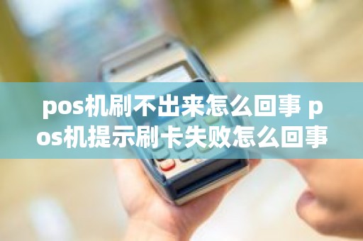 pos机刷不出来怎么回事 pos机提示刷卡失败怎么回事