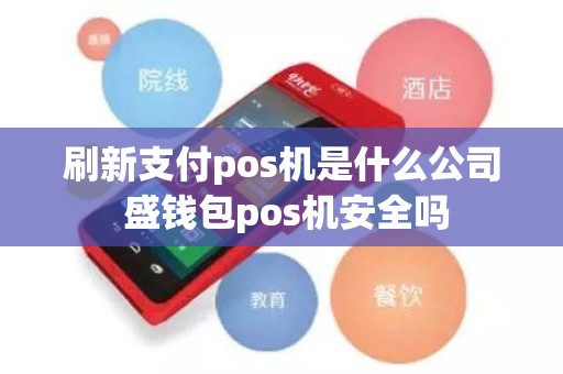 刷新支付pos机是什么公司 盛钱包pos机安全吗