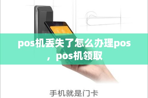 pos机丢失了怎么办理pos，pos机领取