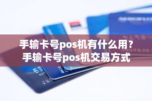 手输卡号pos机有什么用？手输卡号pos机交易方式