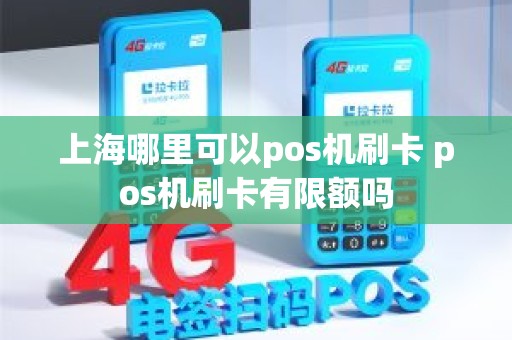 上海哪里可以pos机刷卡 pos机刷卡有限额吗