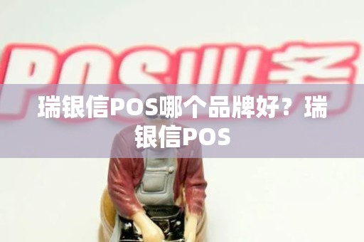 瑞银信POS哪个品牌好？瑞银信POS