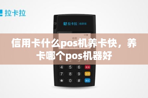 信用卡什么pos机养卡快，养卡哪个pos机器好
