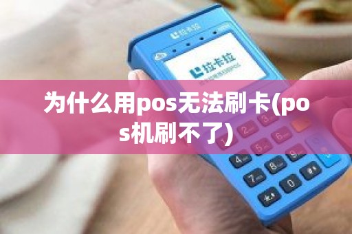 为什么用pos无法刷卡(pos机刷不了)