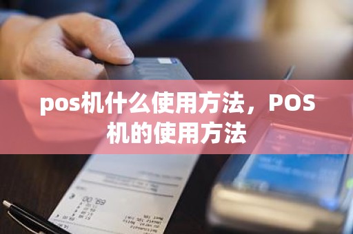pos机什么使用方法，POS机的使用方法