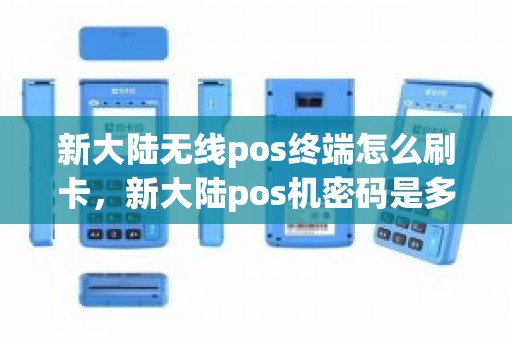 新大陆无线pos终端怎么刷卡，新大陆pos机密码是多少