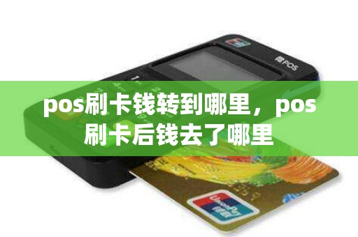 pos刷卡钱转到哪里，pos刷卡后钱去了哪里