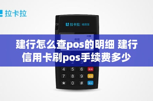 建行怎么查pos的明细 建行信用卡刷pos手续费多少