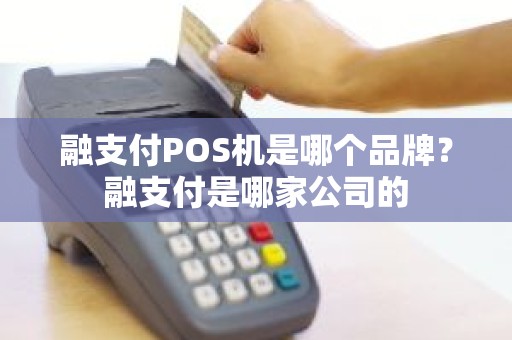 融支付POS机是哪个品牌？融支付是哪家公司的