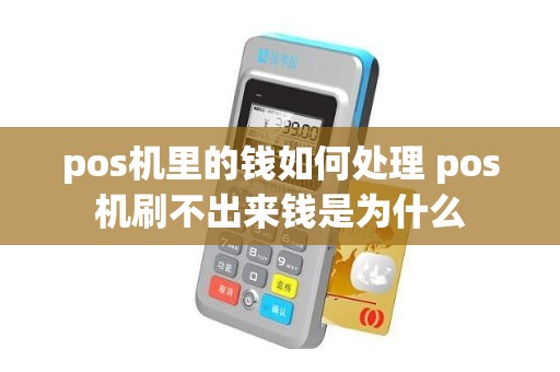 pos机里的钱如何处理 pos机刷不出来钱是为什么