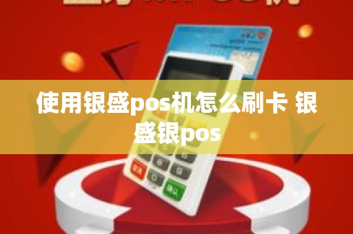 使用银盛pos机怎么刷卡 银盛银pos