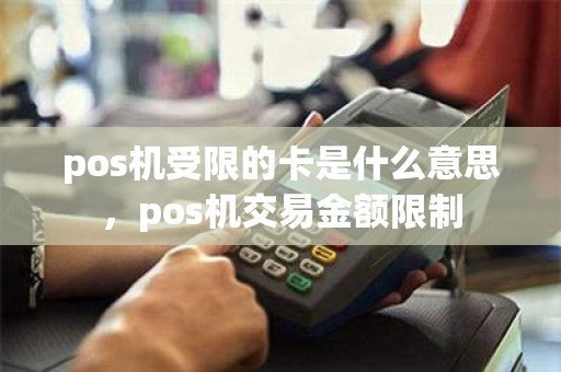 pos机受限的卡是什么意思，pos机交易金额限制