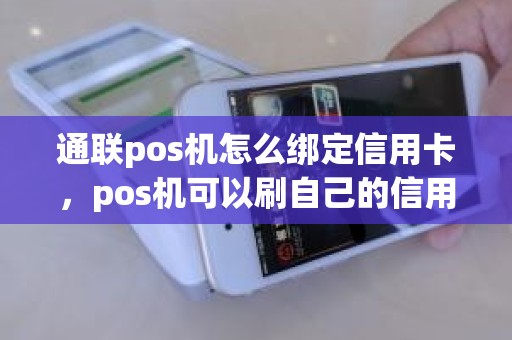 通联pos机怎么绑定信用卡，pos机可以刷自己的信用卡吗