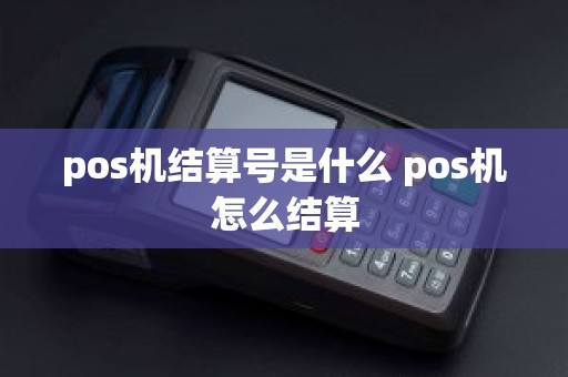 pos机结算号是什么 pos机怎么结算