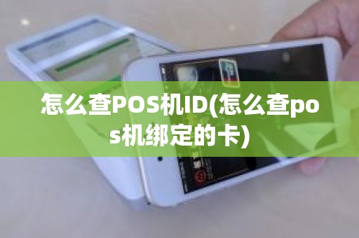 怎么查POS机ID(怎么查pos机绑定的卡) 怎么查POS机ID(怎么查pos机绑定的卡)