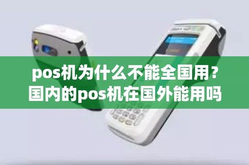 pos机为什么不能全国用？国内的pos机在国外能用吗