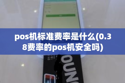 pos机标准费率是什么(0.38费率的pos机安全吗)