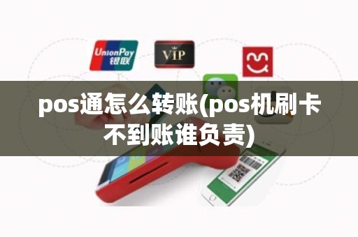pos通怎么转账(pos机刷卡不到账谁负责)
