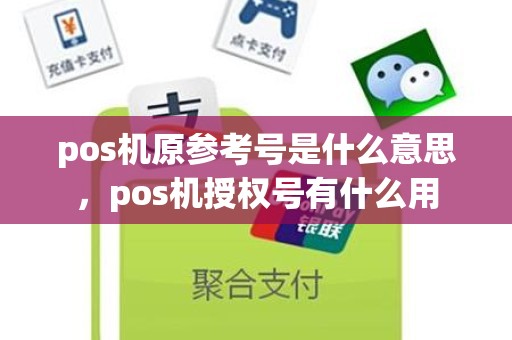 pos机原参考号是什么意思，pos机授权号有什么用