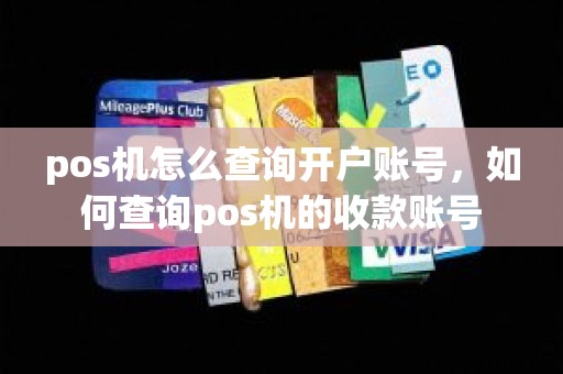 pos机怎么查询开户账号，如何查询pos机的收款账号