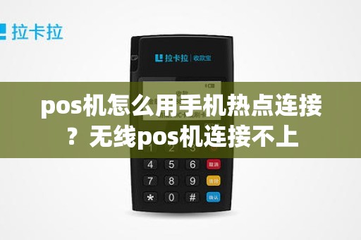 pos机怎么用手机热点连接？无线pos机连接不上