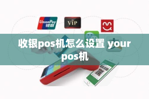 收银pos机怎么设置 yourpos机