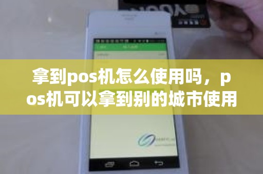 拿到pos机怎么使用吗，pos机可以拿到别的城市使用吗