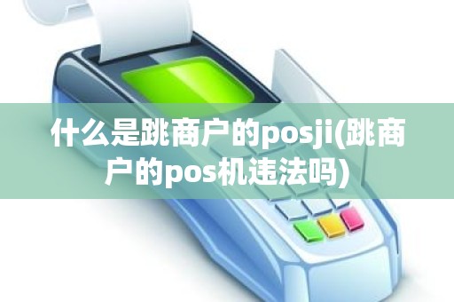 什么是跳商户的posji(跳商户的pos机违法吗)