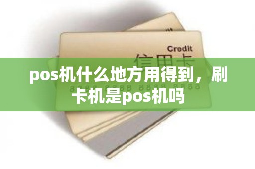 pos机什么地方用得到，刷卡机是pos机吗