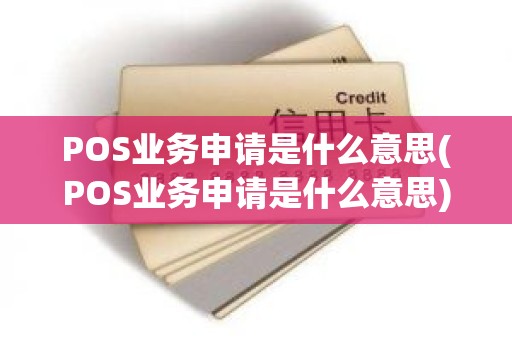 POS业务申请是什么意思(POS业务申请是什么意思)