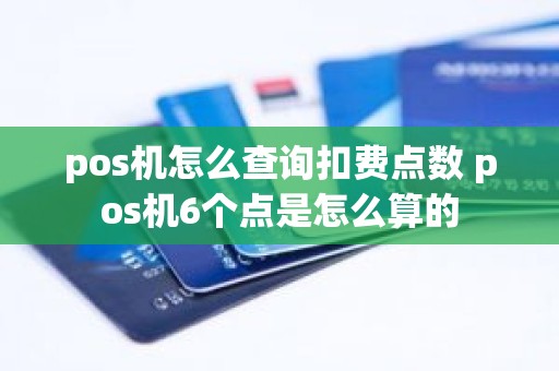 pos机怎么查询扣费点数 pos机6个点是怎么算的