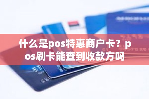 什么是pos特惠商户卡？pos刷卡能查到收款方吗