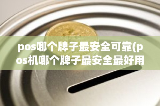 pos哪个牌子最安全可靠(pos机哪个牌子最安全最好用)