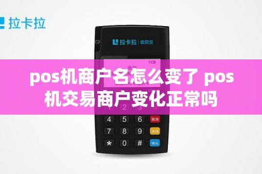 pos机商户名怎么变了 pos机交易商户变化正常吗