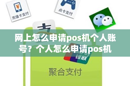 网上怎么申请pos机个人账号?个人怎么申请pos机 网上怎么申请pos机个人账号?个人怎么申请pos机