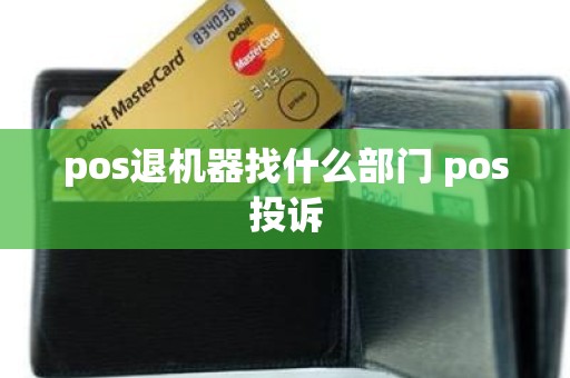 pos退机器找什么部门 pos投诉