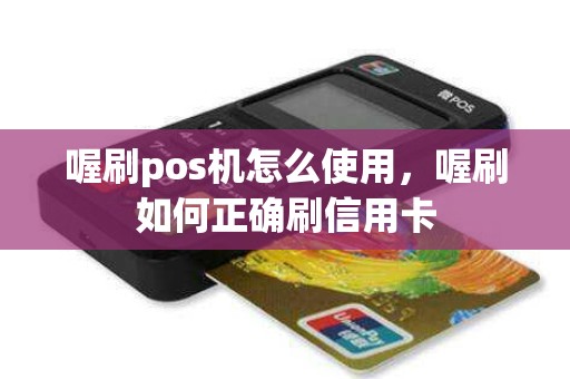 喔刷pos机怎么使用，喔刷如何正确刷信用卡