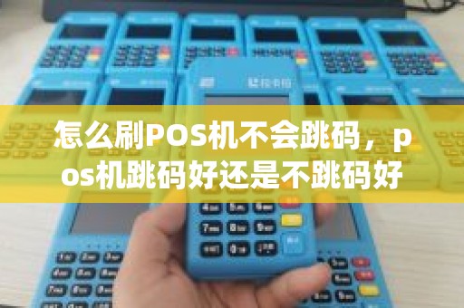 怎么刷POS机不会跳码，pos机跳码好还是不跳码好