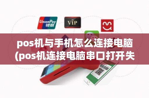 pos机与手机怎么连接电脑(pos机连接电脑串口打开失败)
