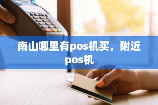 南山哪里有pos机买，附近pos机