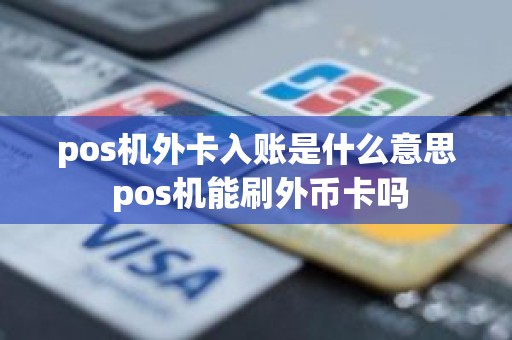 pos机外卡入账是什么意思 pos机能刷外币卡吗
